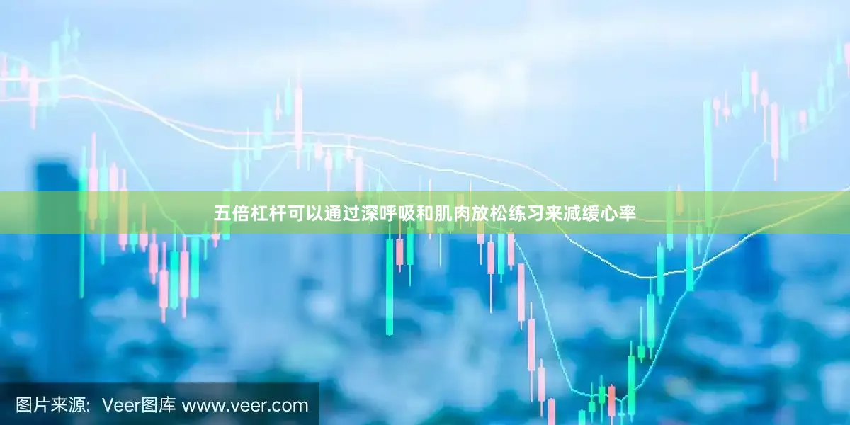 五倍杠杆可以通过深呼吸和肌肉放松练习来减缓心率