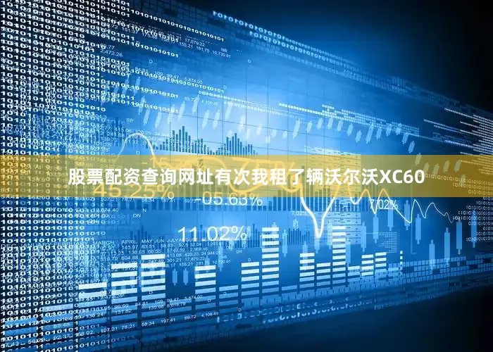 股票配资查询网址有次我租了辆沃尔沃XC60