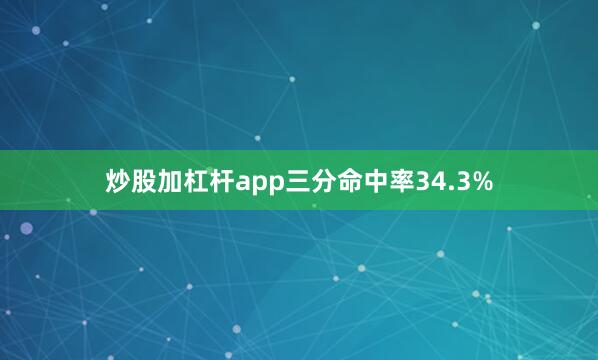 炒股加杠杆app三分命中率34.3%